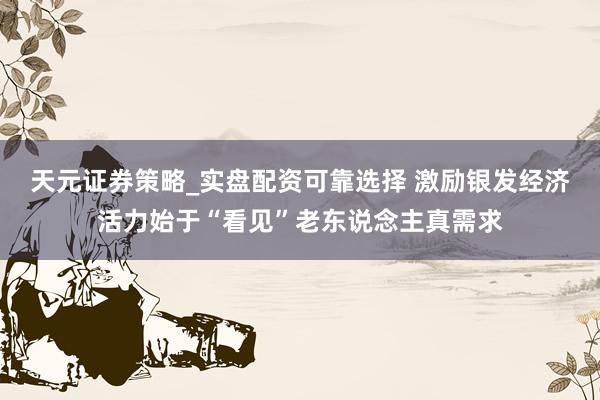 天元证券策略_实盘配资可靠选择 激励银发经济活力始于“看见”老东说念主真需求